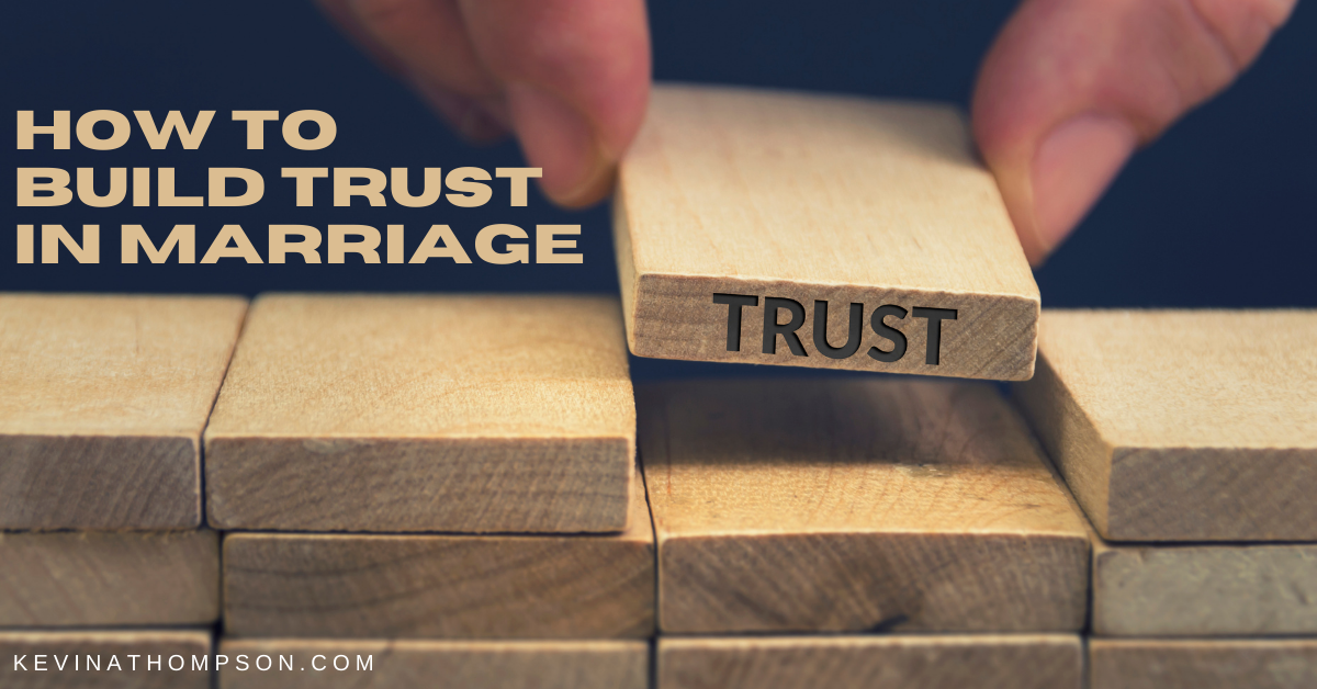 How To Build Trust In Marriage Kevin A Thompson