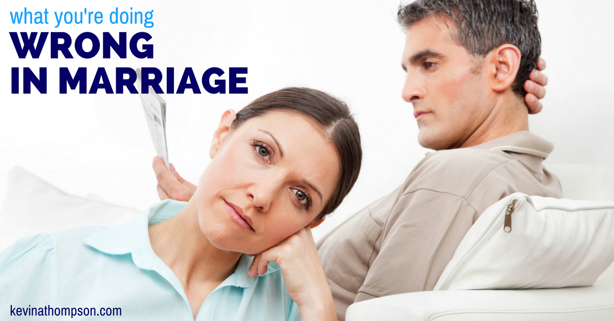 What You're Doing Wrong in Marriage - Kevin A. Thompson